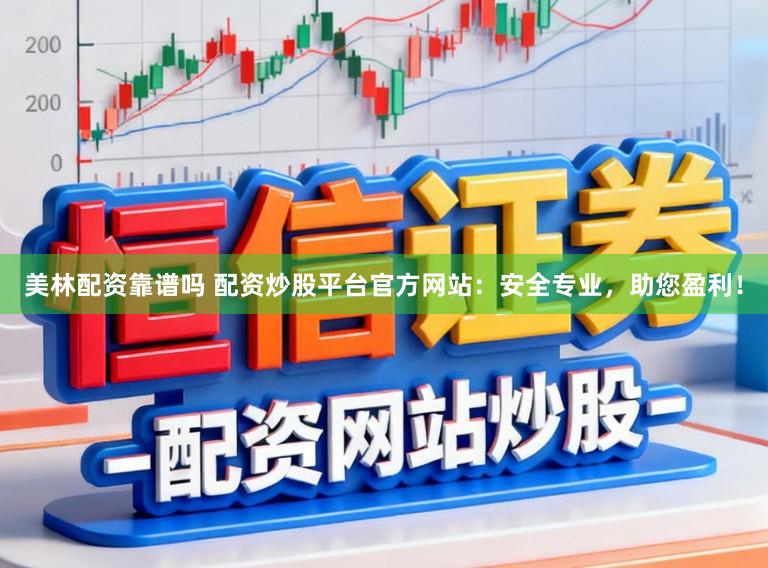 美林配资靠谱吗 配资炒股平台官方网站：安全专业，助您盈利！