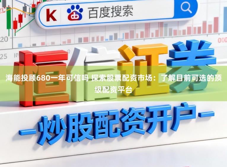 海能投顾680一年可信吗 探索股票配资市场：了解目前可选的顶级配资平台