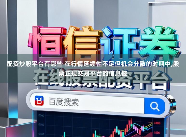 配资炒股平台有哪些 在行情延续性不足但机会分散的时期中,股票正规交易平台的信息披