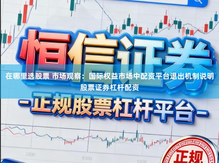 在哪里选股票 市场观察：国际权益市场中配资平台退出机制说明股票证券杠杆配资