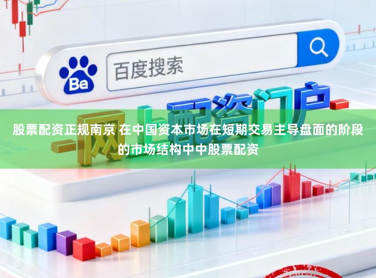股票配资正规南京 在中国资本市场在短期交易主导盘面的阶段的市场结构中中股票配资
