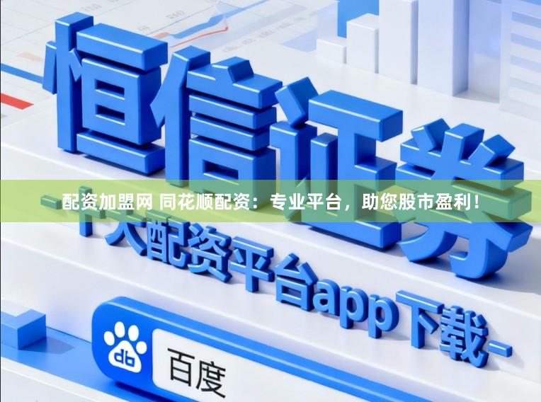配资加盟网 同花顺配资：专业平台，助您股市盈利！