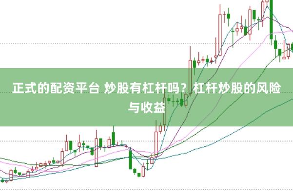 正式的配资平台 炒股有杠杆吗？杠杆炒股的风险与收益