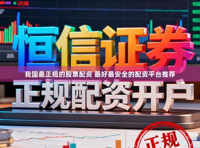 我国最正规的股票配资 最好最安全的配资平台推荐