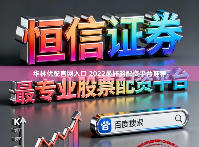 华林优配官网入口 2022最好的配资平台推荐