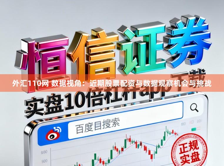 外汇110网 数据视角：近期股票配资与数据观察机会与挑战