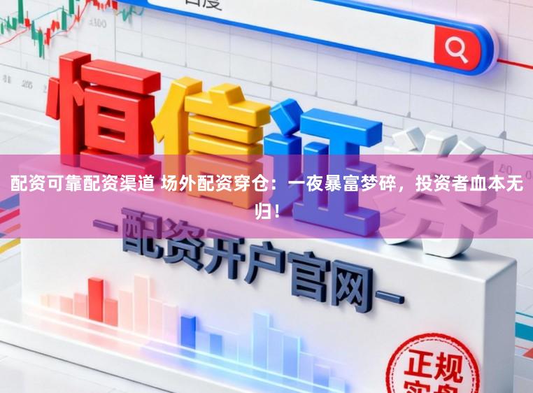 配资可靠配资渠道 场外配资穿仓：一夜暴富梦碎，投资者血本无归！