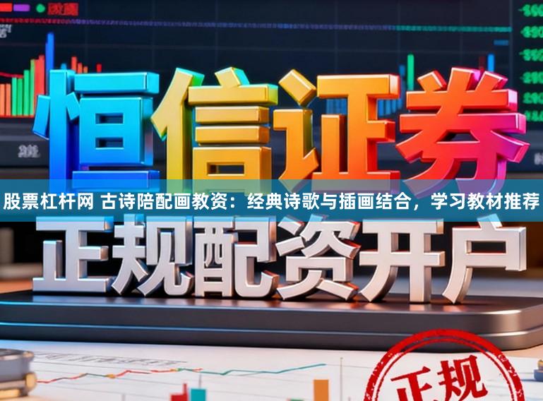 股票杠杆网 古诗陪配画教资：经典诗歌与插画结合，学习教材推荐