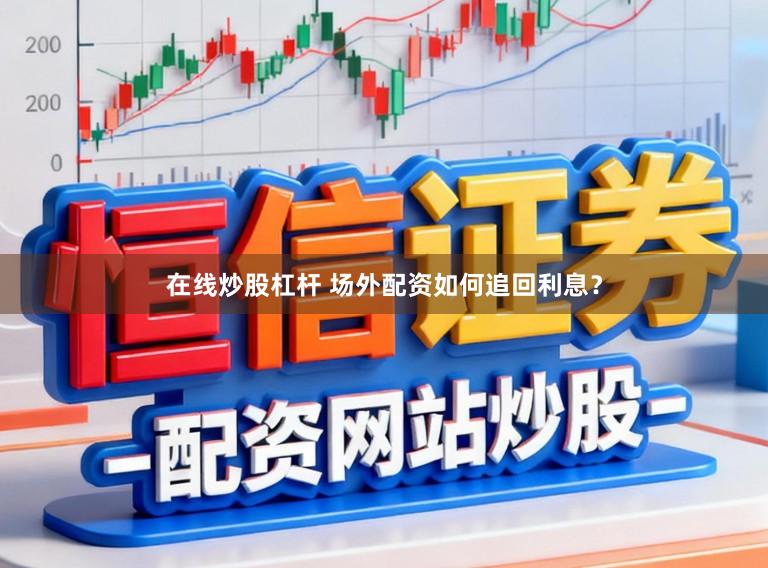 在线炒股杠杆 场外配资如何追回利息？