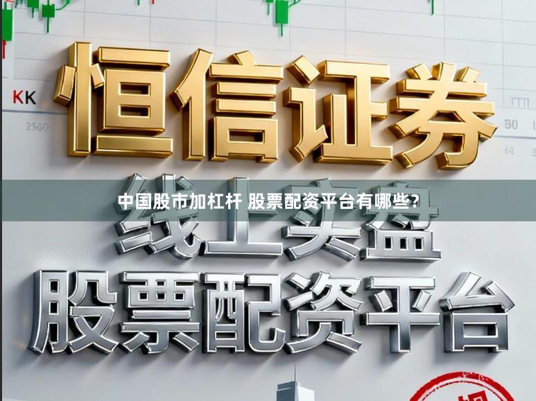 中国股市加杠杆 股票配资平台有哪些？