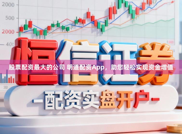 股票配资最大的公司 明道配资App，助您轻松实现资金增值
